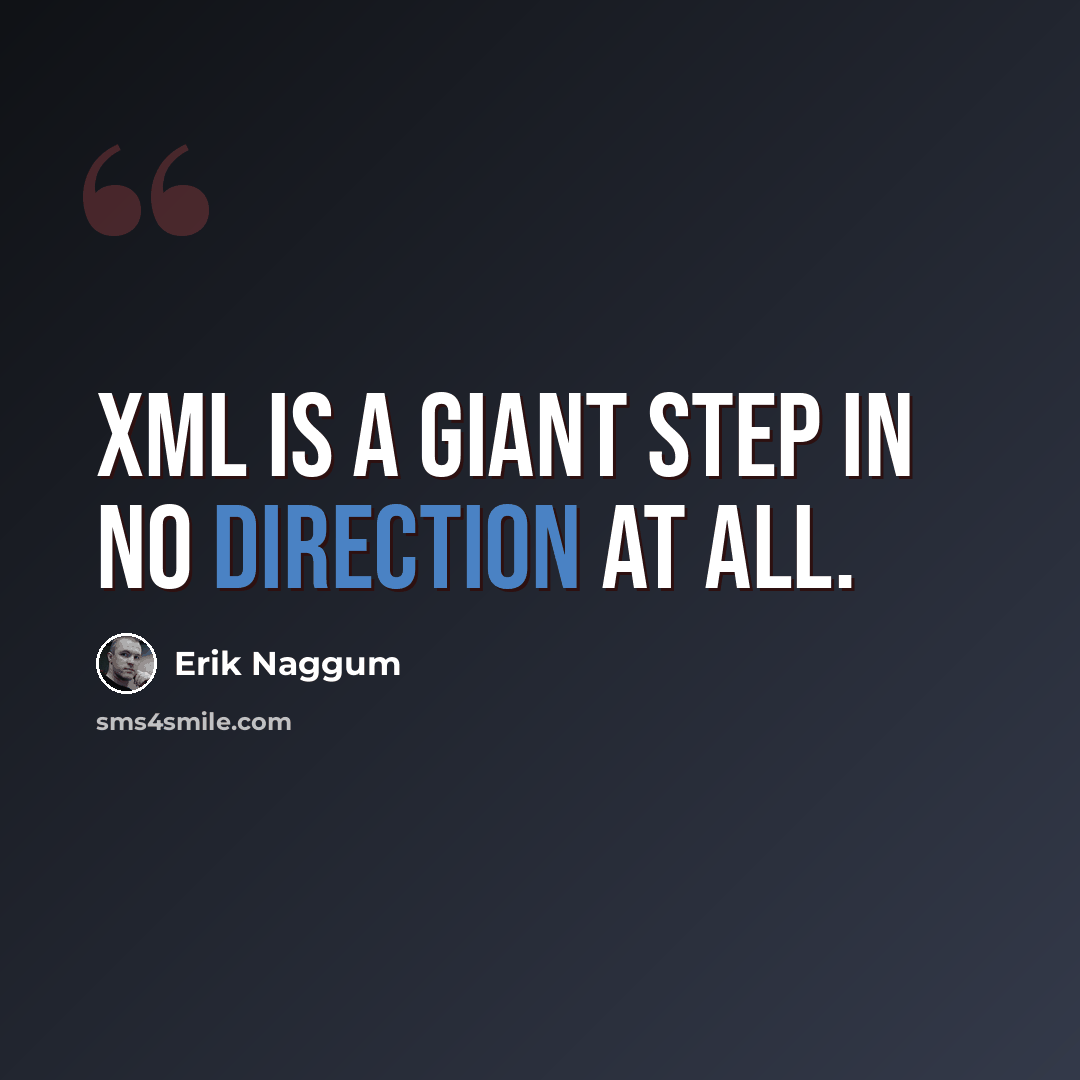 “XML is a giant step in no direction at all.” quote by Erik Naggum