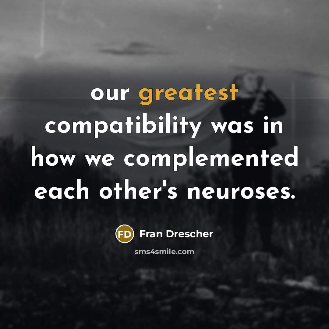 “our greatest compatibility was in how we complemented each other's neuroses.” quote by Fran Drescher