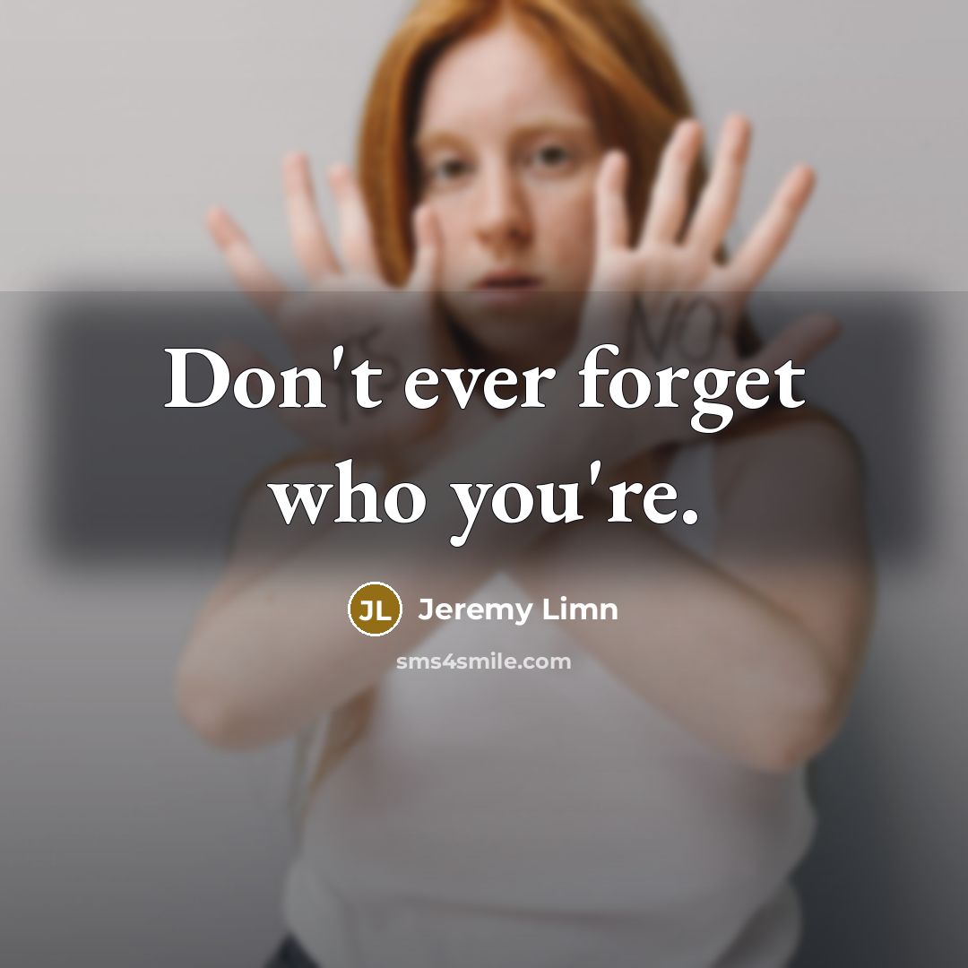 “Don't ever forget who you're.” quote by Jeremy Limn