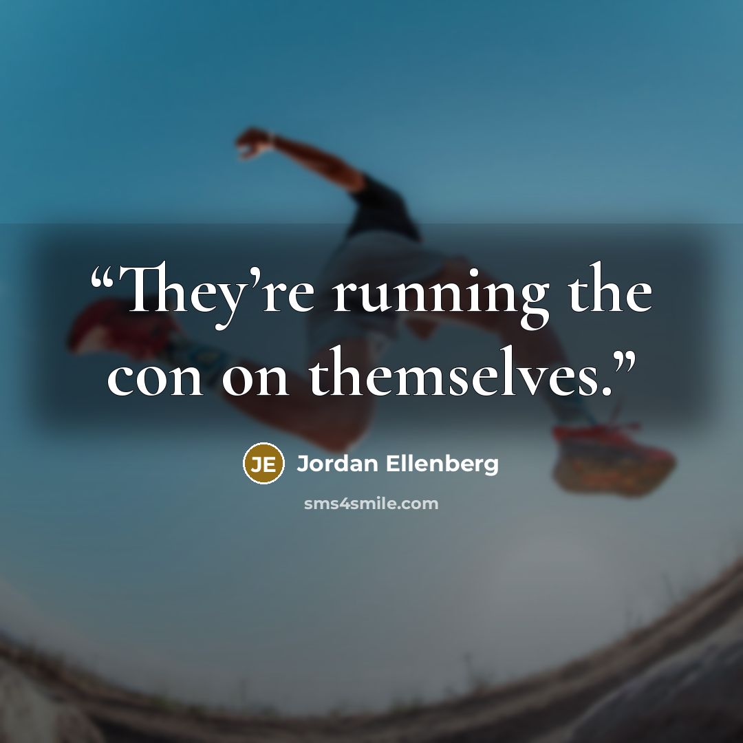 “They’re running the con on themselves.” quote by Jordan Ellenberg