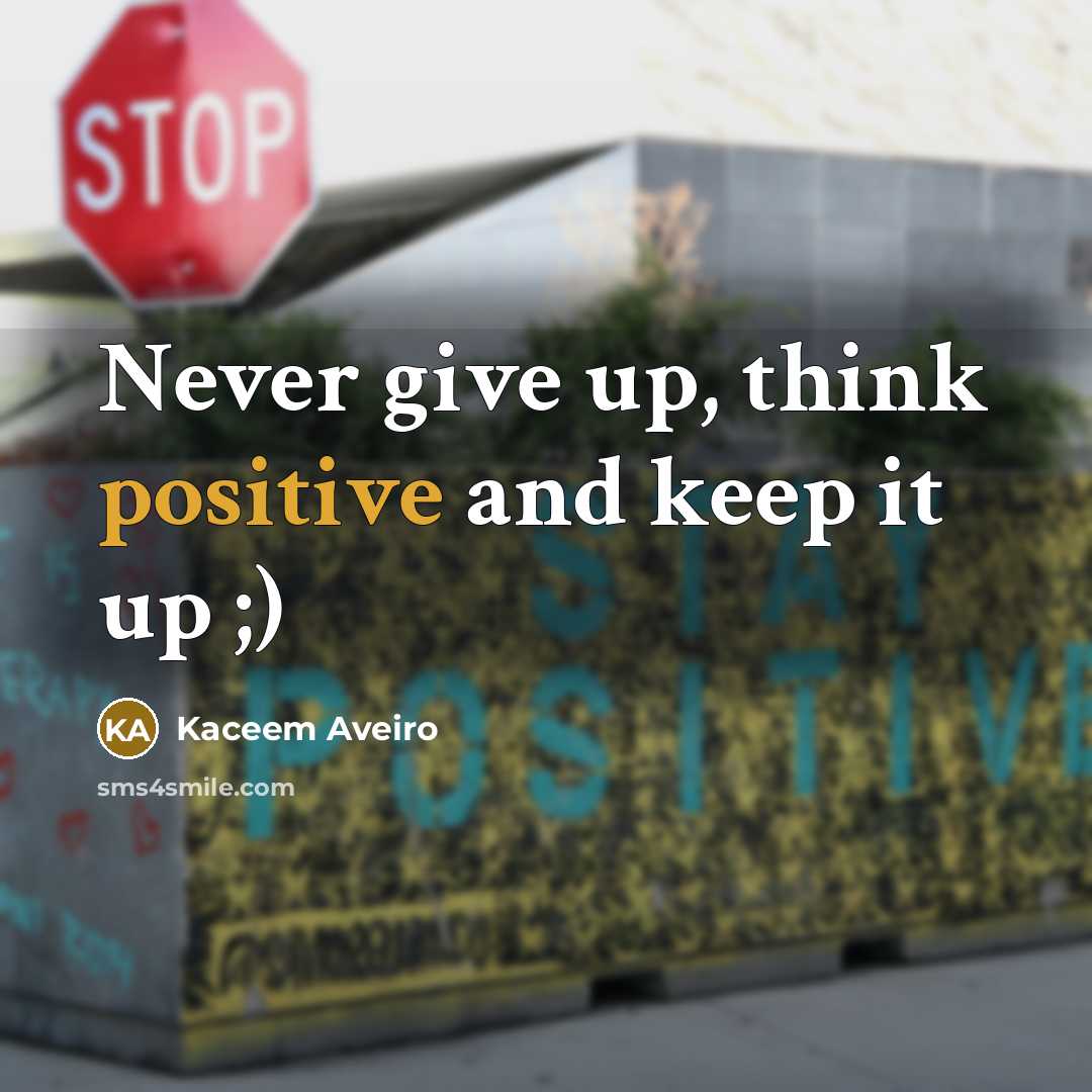 “Never give up, think positive and keep it up ;)” quote by Kaceem Aveiro