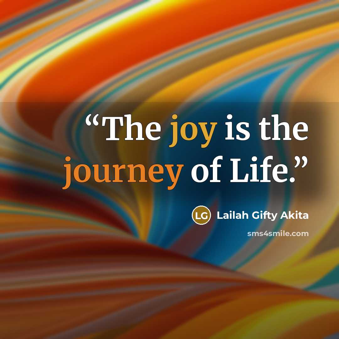 “The joy is the journey of Life.” quote by Lailah Gifty Akita