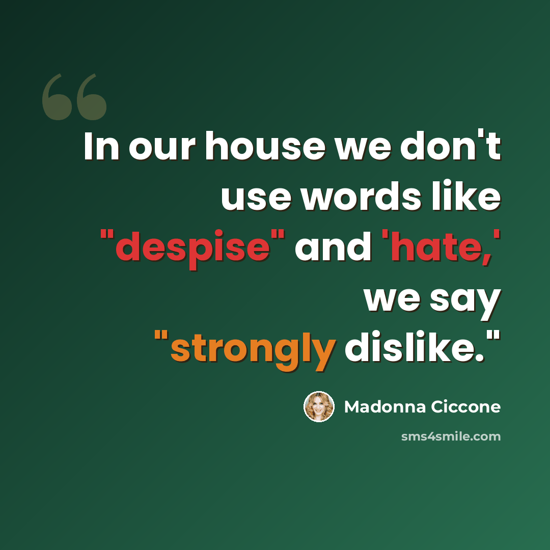 “In our house we don't use words like "despise" and 'hate,' we say "strongly dislike."” quote by Madonna Ciccone
