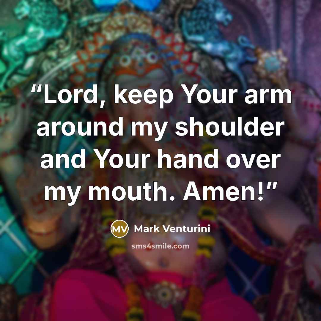 “Lord, keep Your arm around my shoulder and Your hand over my mouth. Amen!” quote by Mark Venturini