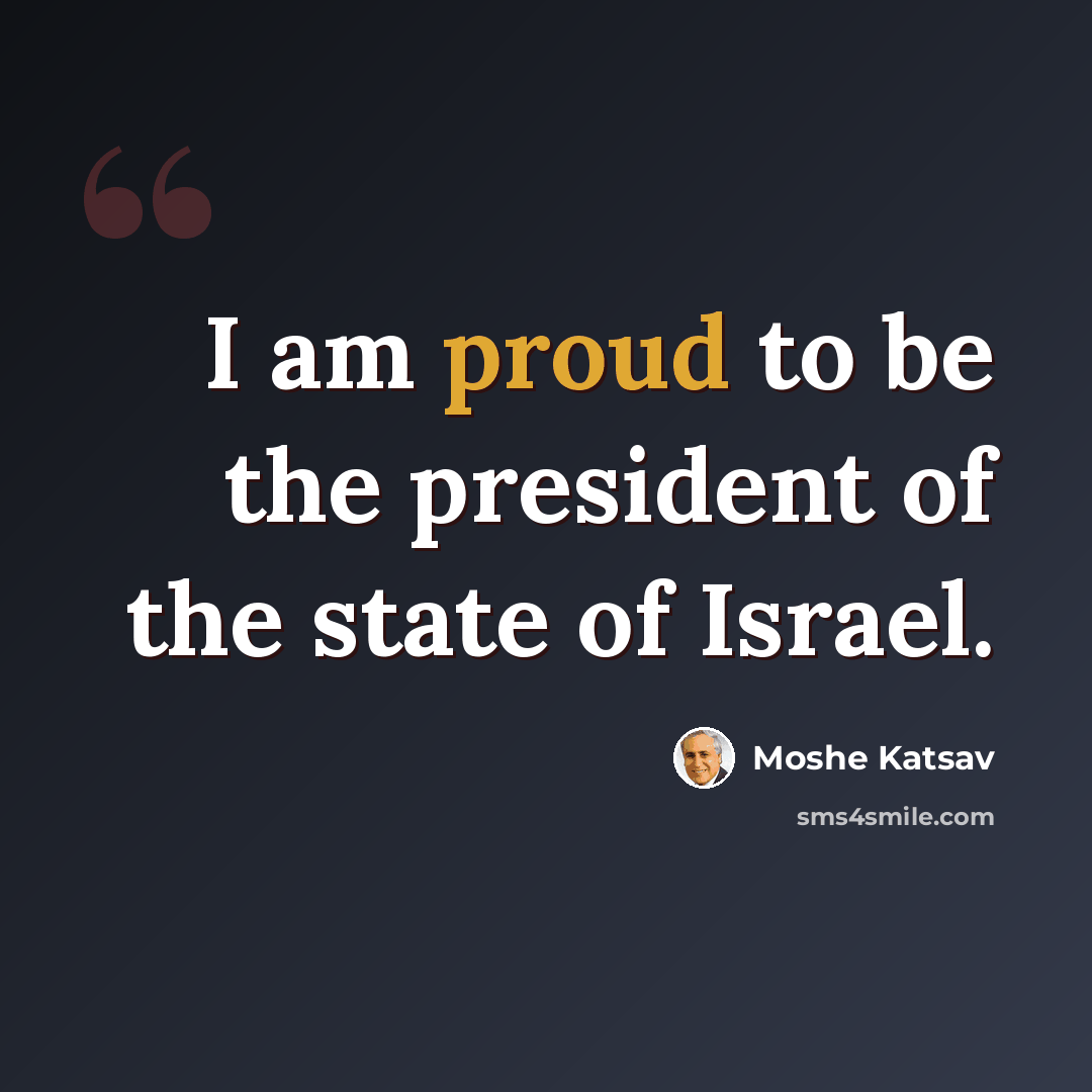 “I am proud to be the president of the state of Israel.” quote by Moshe Katsav