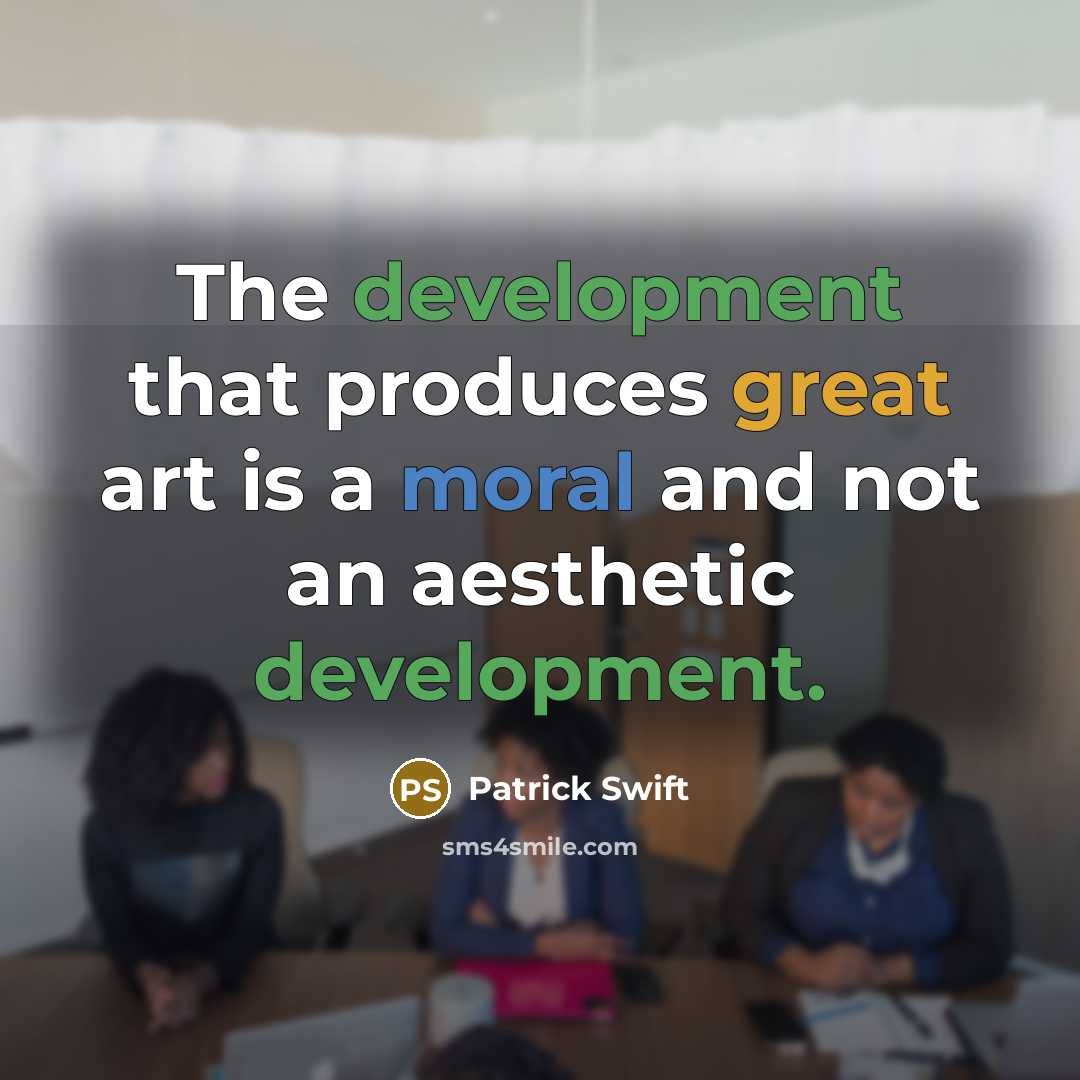 “The development that produces great art is a moral and not an aesthetic development.” quote by Patrick Swift