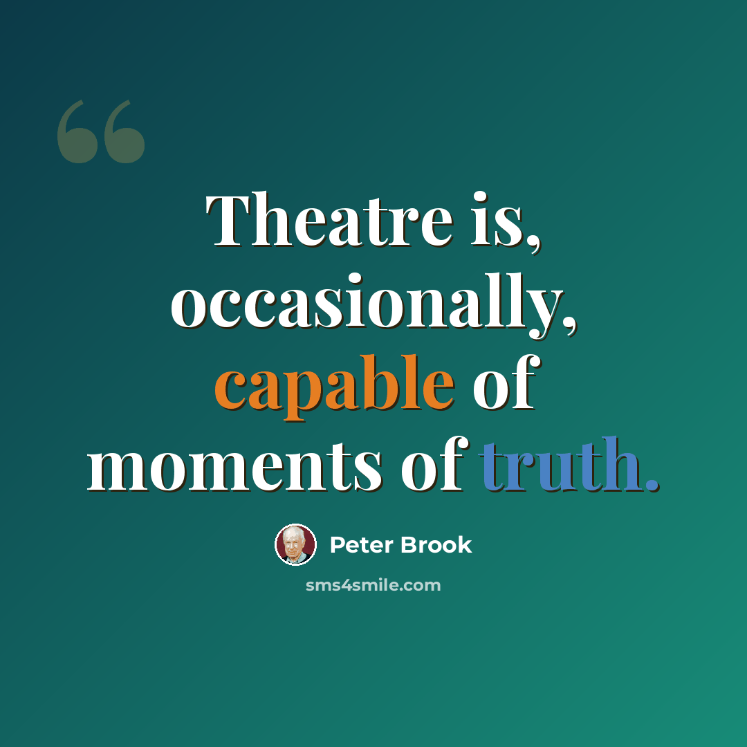 “Theatre is, occasionally, capable of moments of truth.” quote by Peter Brook