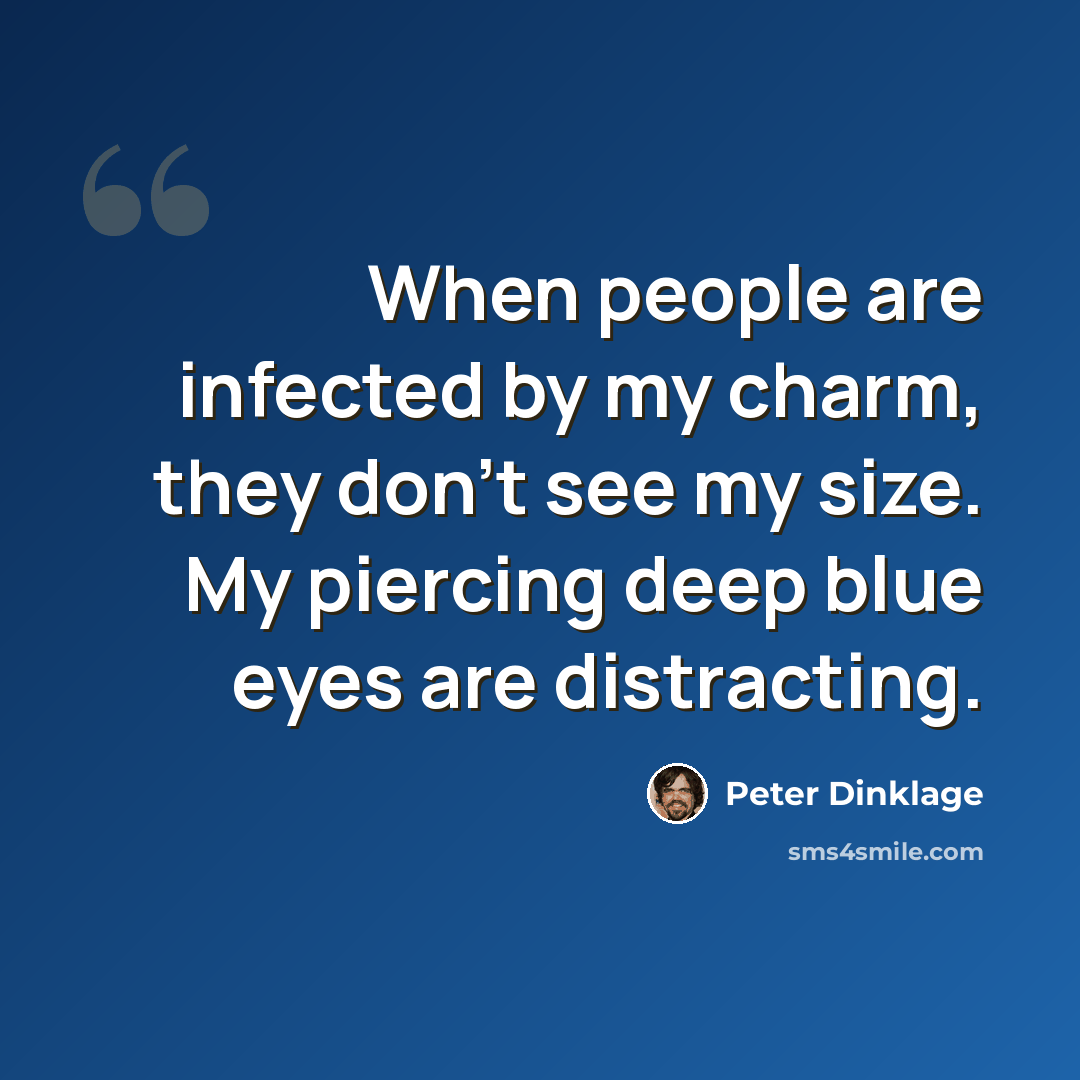 “When people are infected by my charm, they don't see my size. My piercing deep blue eyes are distracting.” quote by Peter Dinklage