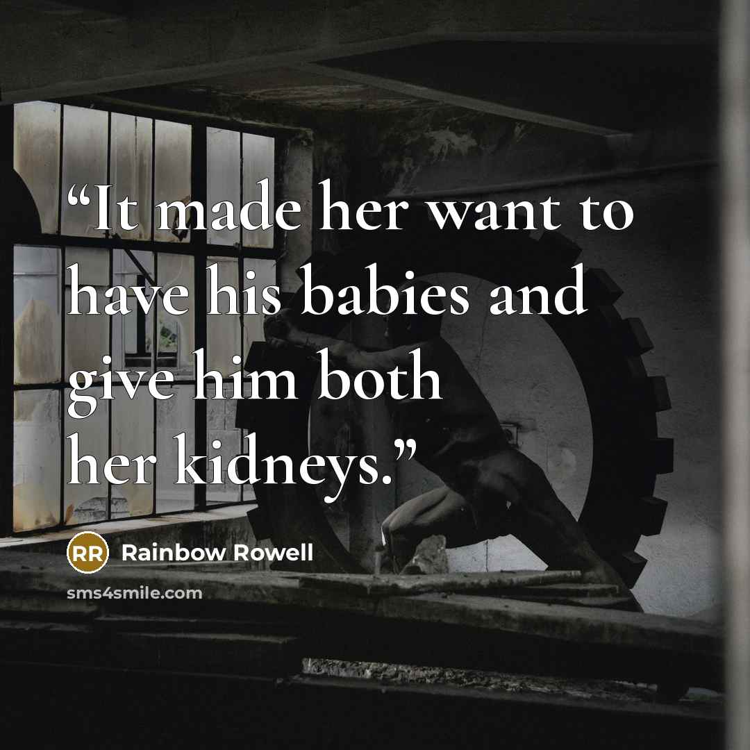 “It made her want to have his babies and give him both her kidneys.” quote by Rainbow Rowell