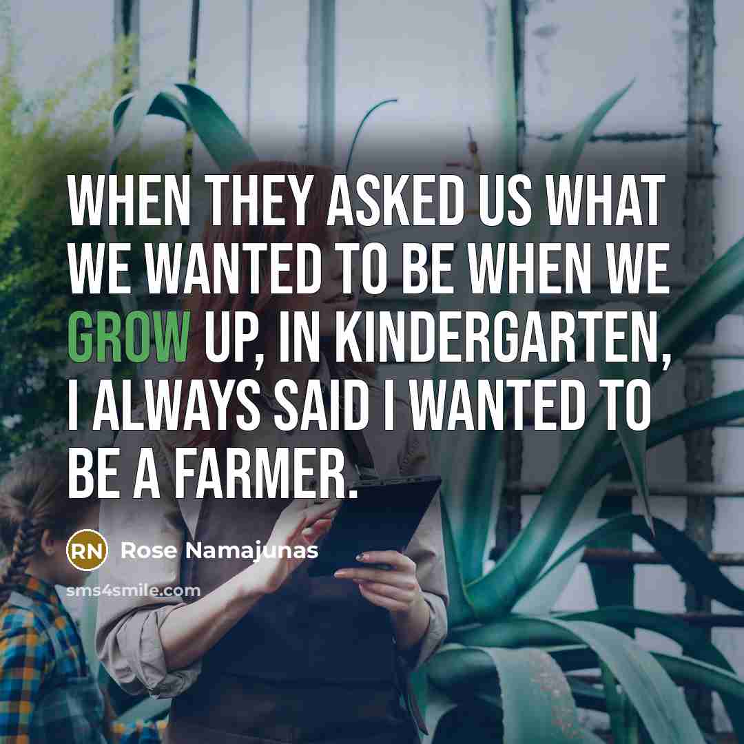 “When they asked us what we wanted to be when we grow up, in kindergarten, I always said I wanted to be a farmer.” quote by Rose Namajunas