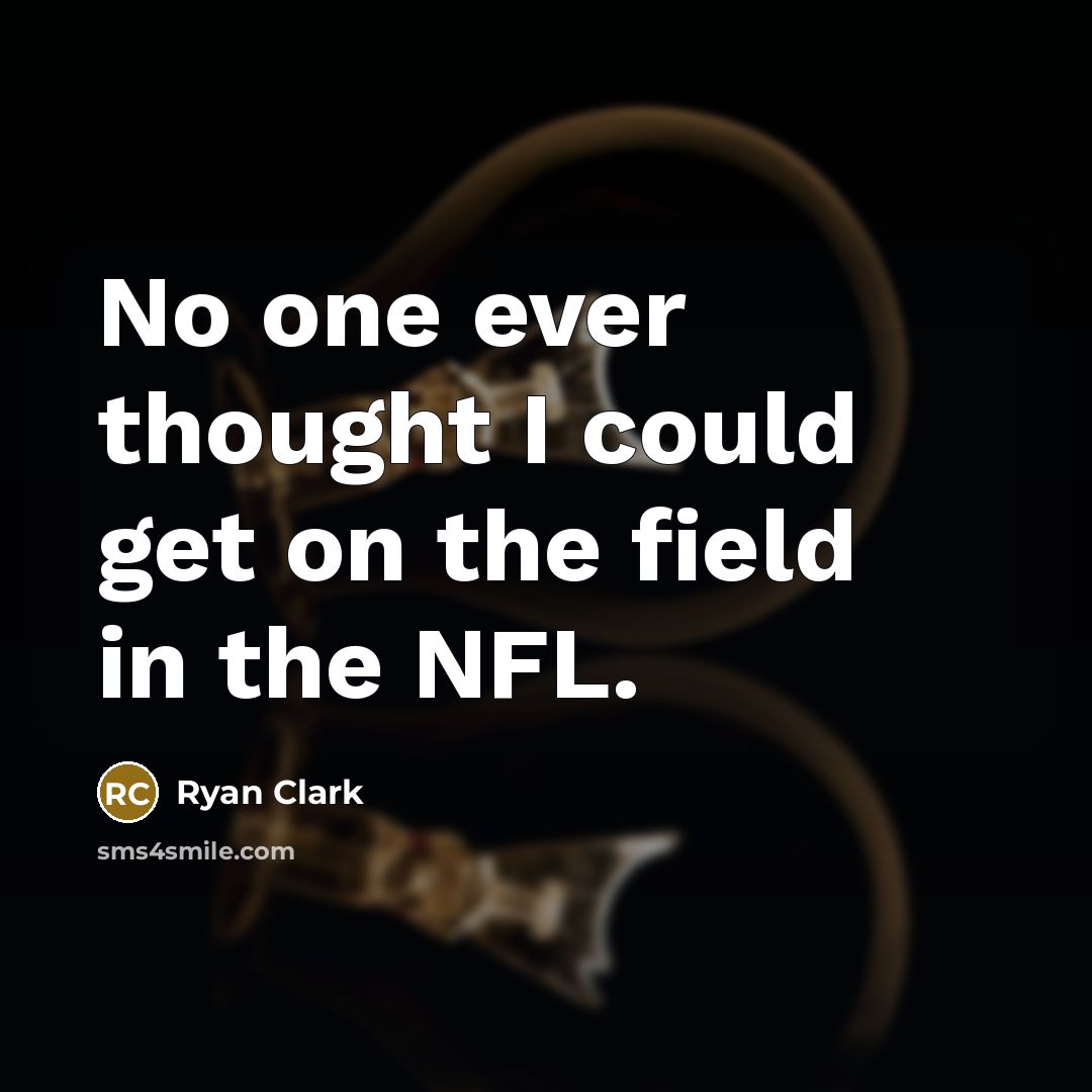 “No one ever thought I could get on the field in the NFL.” quote by Ryan Clark