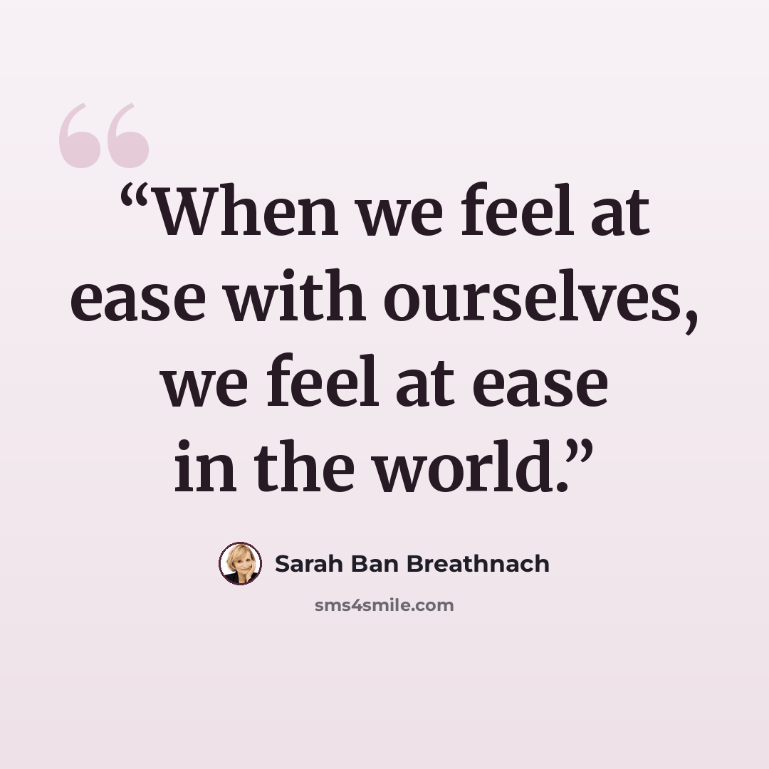 “When we feel at ease with ourselves, we feel at ease in the world.” quote by Sarah Ban Breathnach