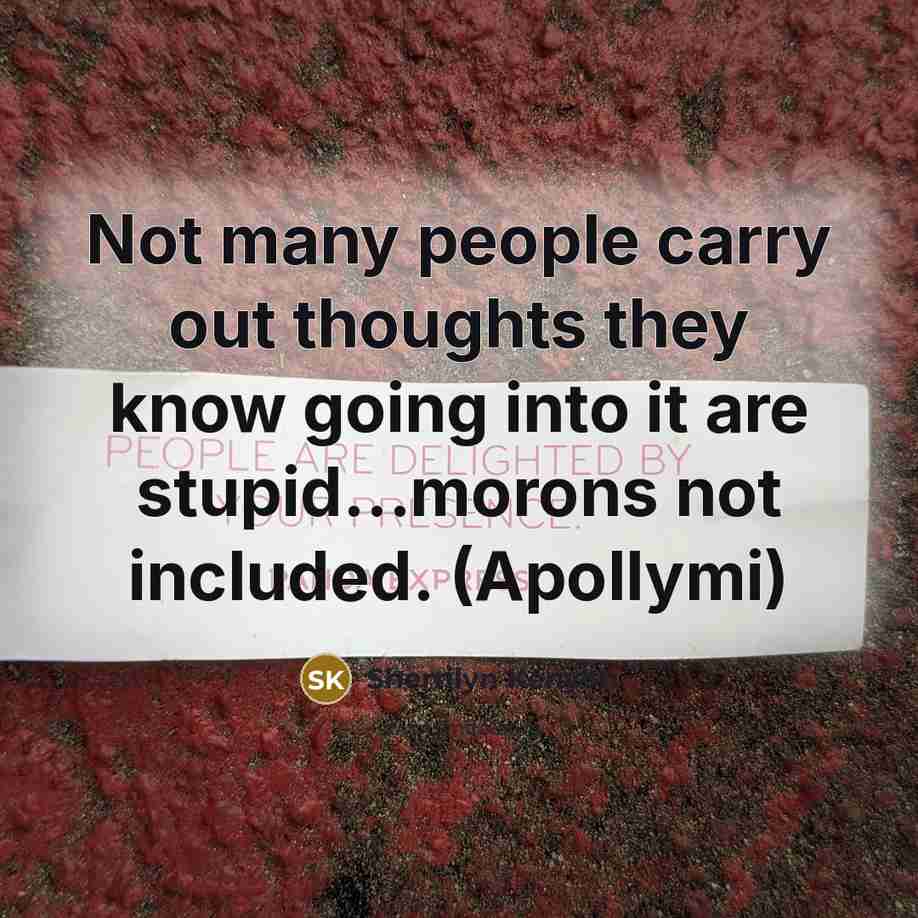 “Not many people carry out thoughts they know going into it are stupid…morons not included. (Apollymi)” quote by Sherrilyn Kenyon