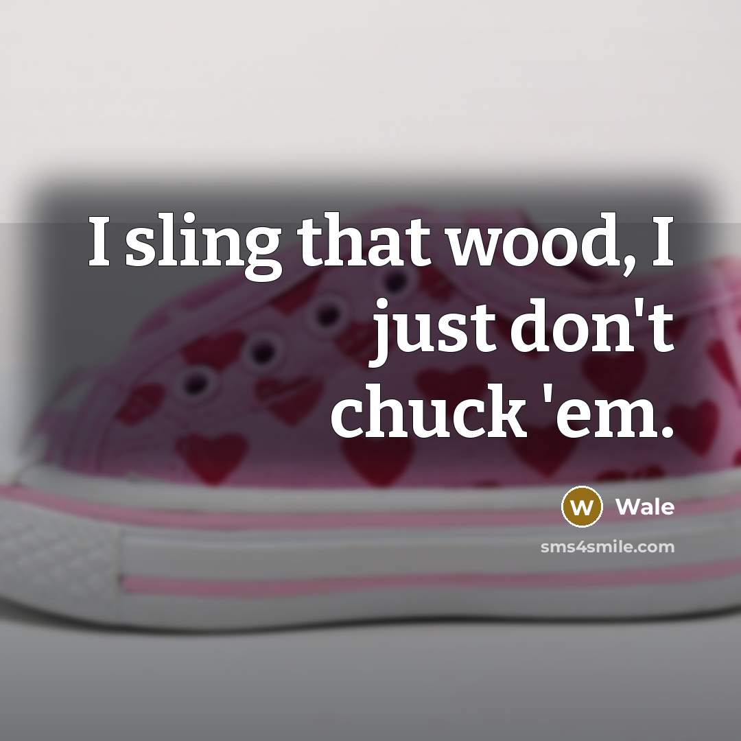 “I sling that wood, I just don't chuck 'em.” quote by Wale