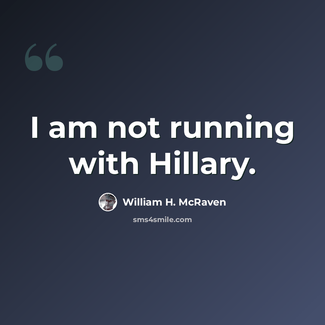 “I am not running with Hillary.” quote by William H. McRaven