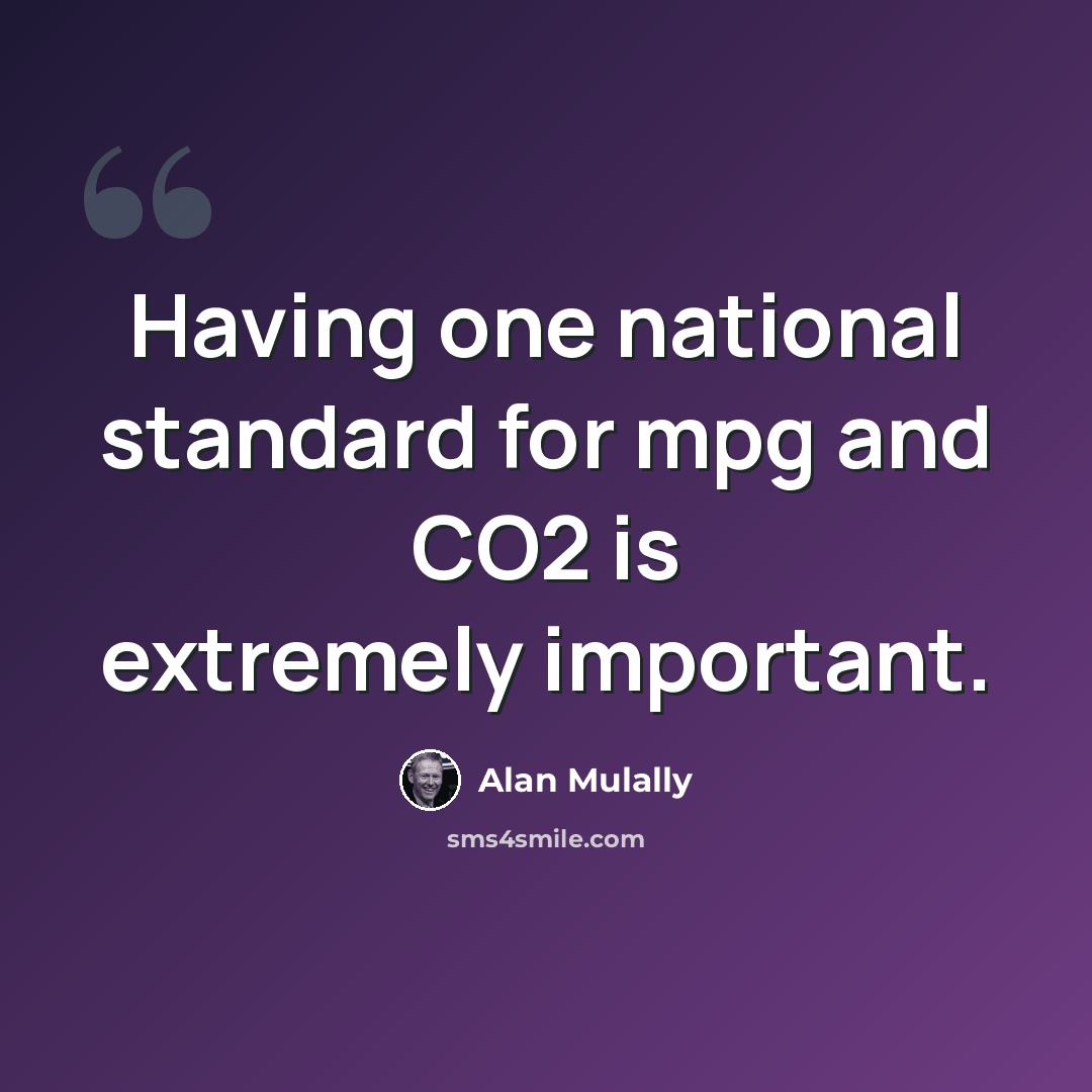 “Having one national standard for mpg and CO2 is extremely important.” quote by Alan Mulally
