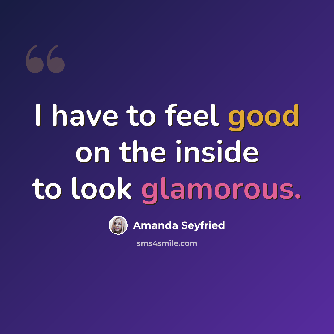 “I have to feel good on the inside to look glamorous.” quote by Amanda Seyfried