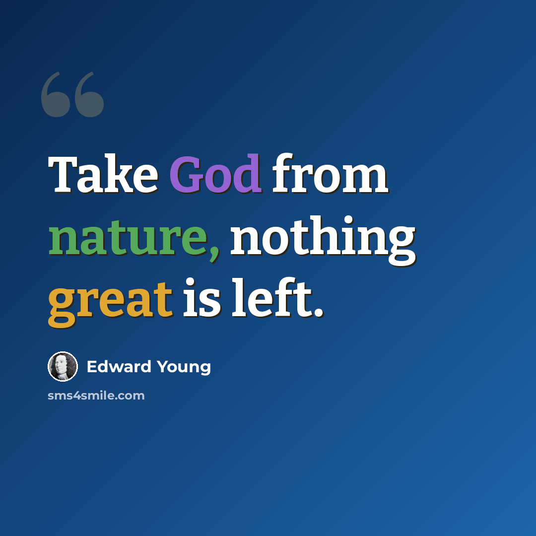 “Take God from nature, nothing great is left.” quote by Edward Young