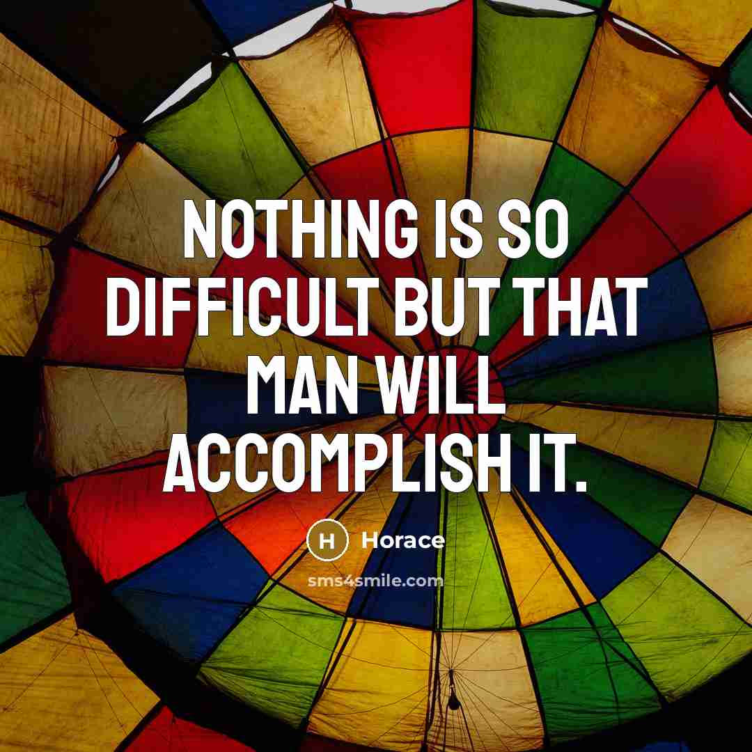 “Nothing is so difficult but that man will accomplish it.” quote by Horace
