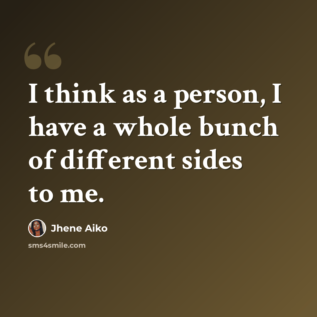 “I think as a person, I have a whole bunch of different sides to me.” quote by Jhene Aiko