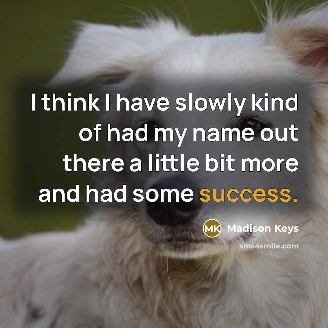 “I think I have slowly kind of had my name out there a little bit more and had some success.” quote by Madison Keys