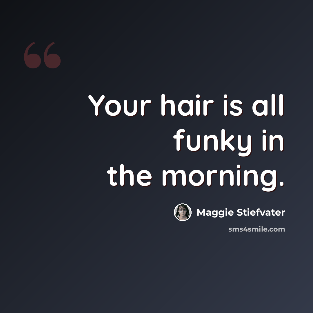 “Your hair is all funky in the morning.” quote by Maggie Stiefvater