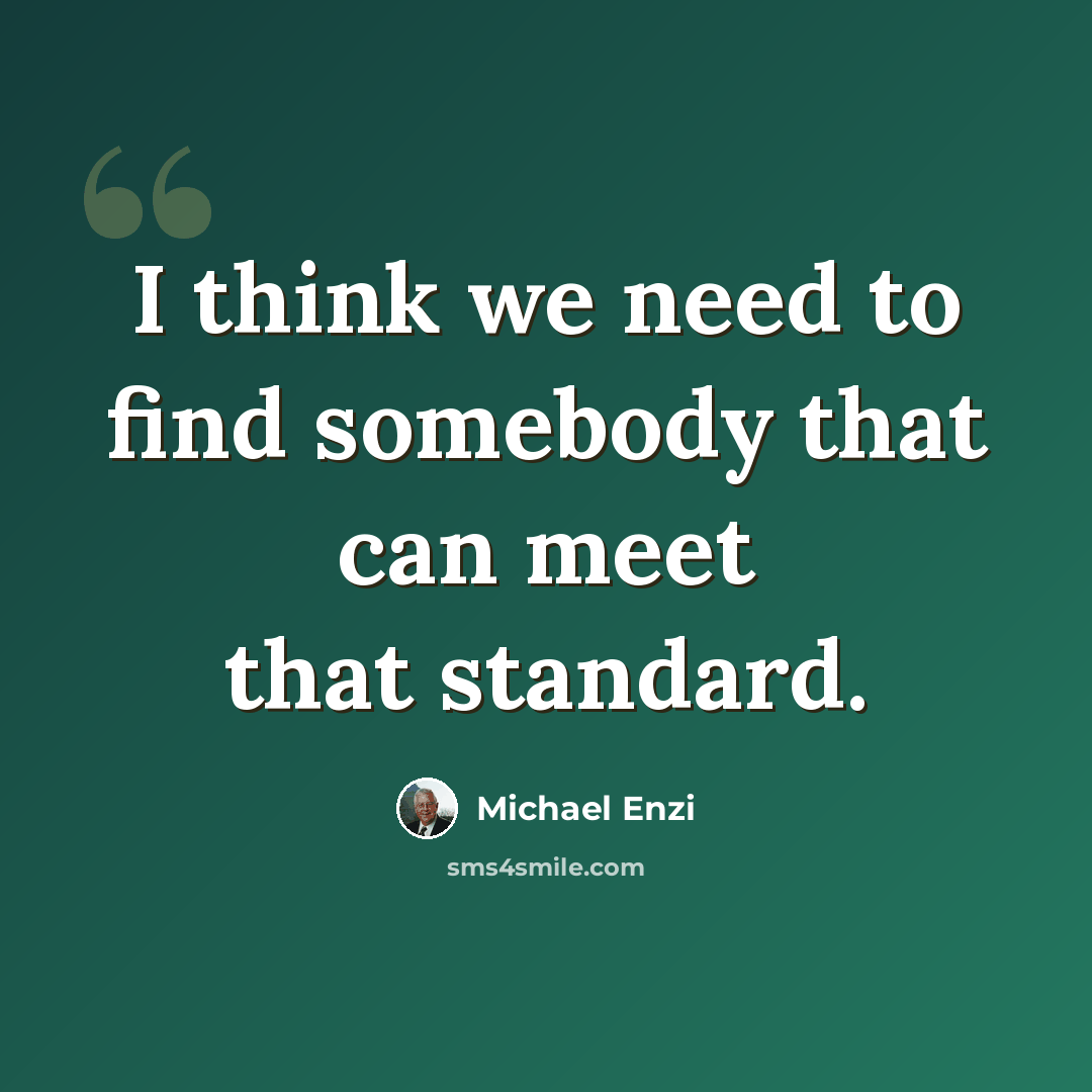 “I think we need to find somebody that can meet that standard.” quote by Michael Enzi