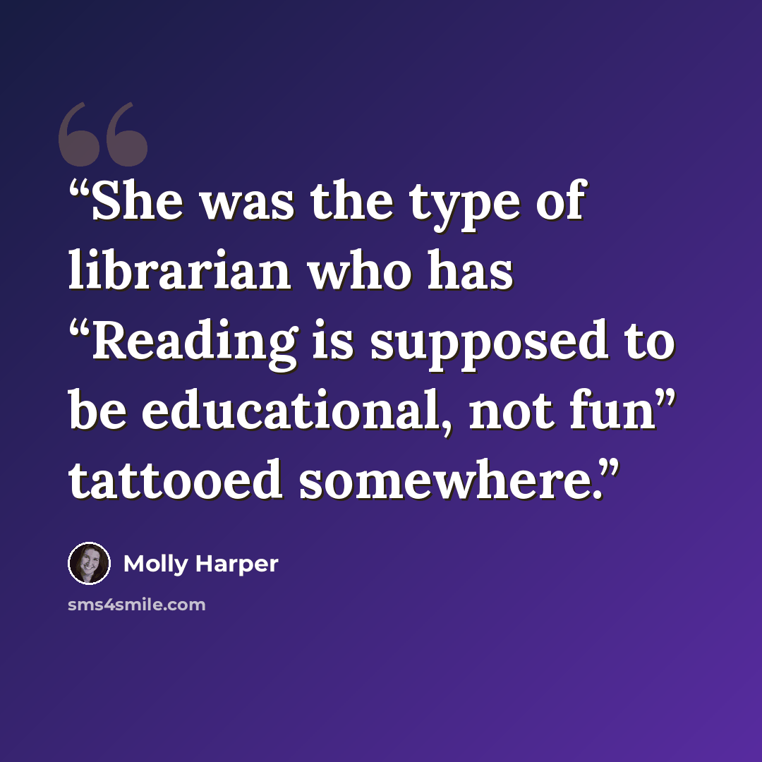 “She was the type of librarian who has “Reading is supposed to be educational, not fun” tattooed somewhere.” quote by Molly Harper
