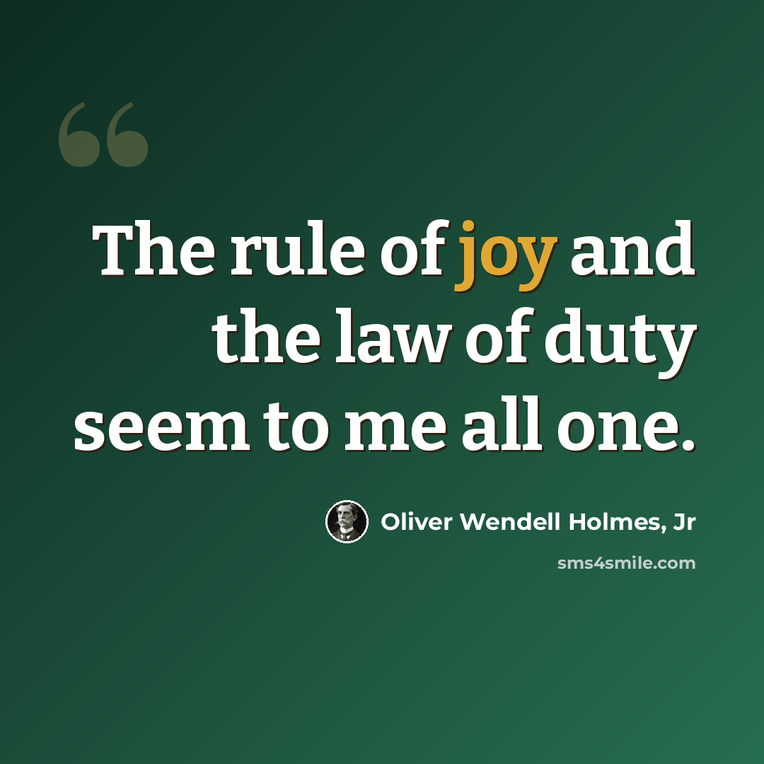 “The rule of joy and the law of duty seem to me all one.” quote by Oliver Wendell Holmes, Jr
