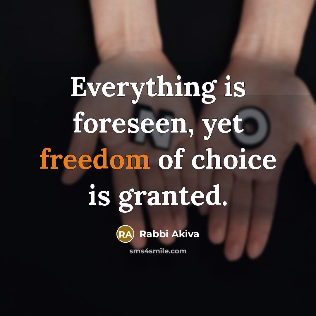 “Everything is foreseen, yet freedom of choice is granted.” quote by Rabbi Akiva