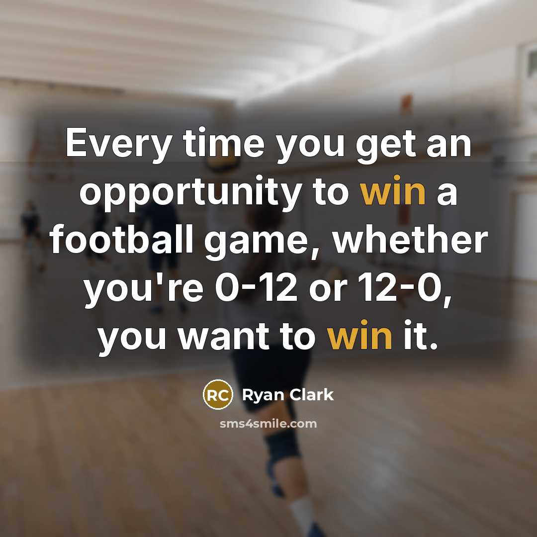 “Every time you get an opportunity to win a football game, whether you're 0-12 or 12-0, you want to win it.” quote by Ryan Clark