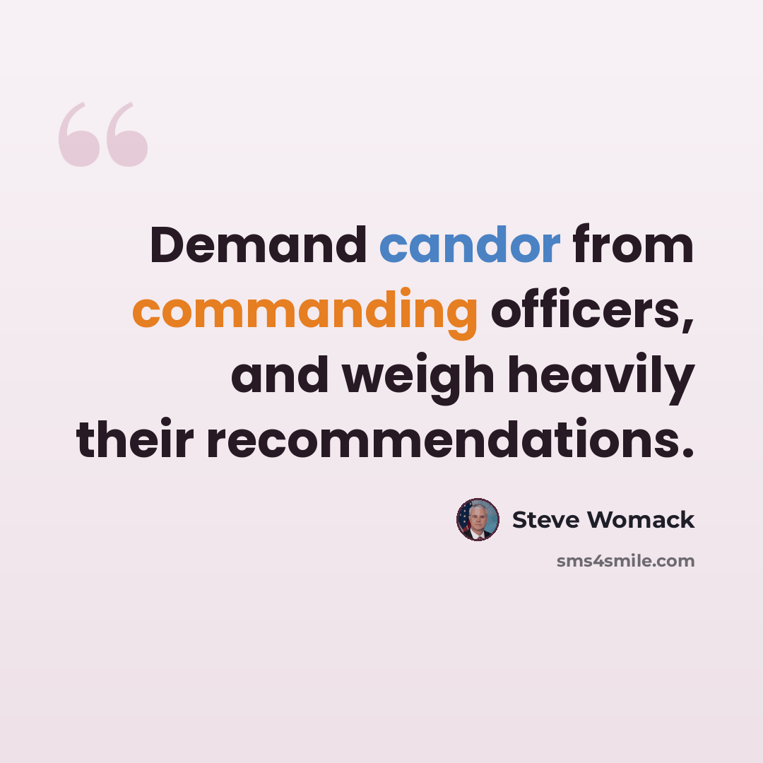“Demand candor from commanding officers, and weigh heavily their recommendations.” quote by Steve Womack