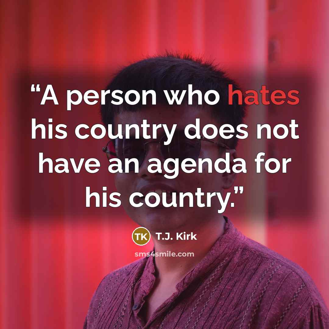 “A person who hates his country does not have an agenda for his country.” quote by T.J. Kirk