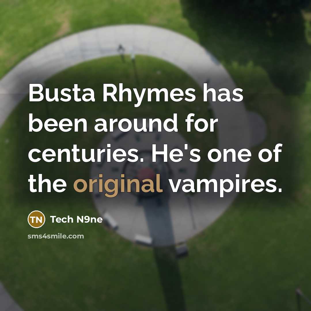 “Busta Rhymes has been around for centuries. He's one of the original vampires.” quote by Tech N9ne