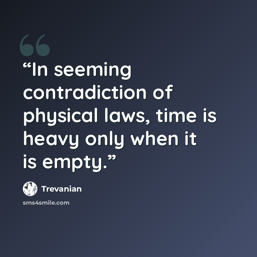 “In seeming contradiction of physical laws, time is heavy only when it is empty.” quote by Trevanian