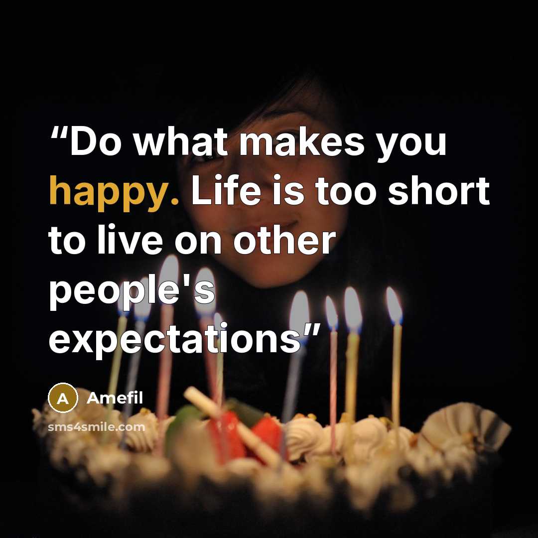 “Do what makes you happy. Life is too short to live on other people's expectations” quote by Amefil