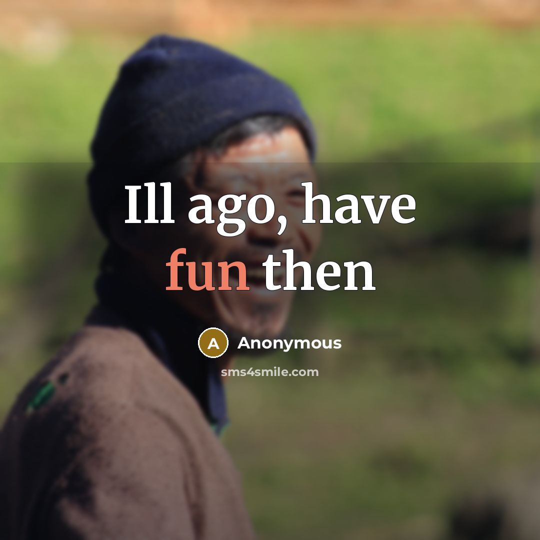 “Ill ago, have fun then” quote by Anonymous