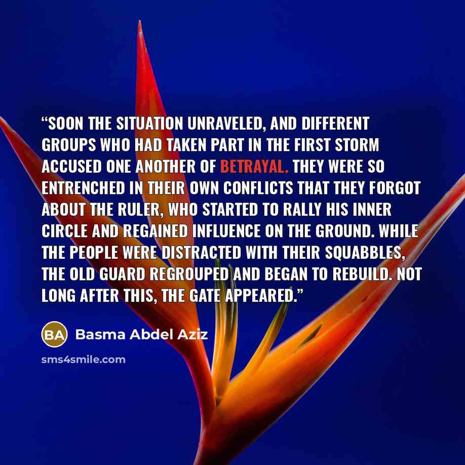 “Soon the situation unraveled, and different groups who had taken part in the First Storm accused one another of betrayal. They were so entrenched in their own conflicts that they forgot about the ruler, who started to rally his inner circle and regained influence on the ground. While the people…” quote by Basma Abdel Aziz