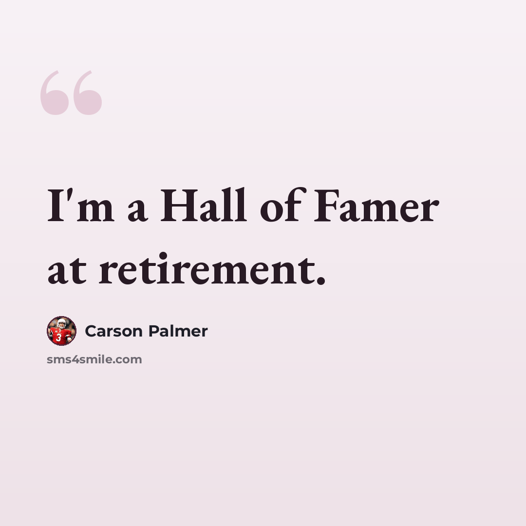 “I'm a Hall of Famer at retirement.” quote by Carson Palmer