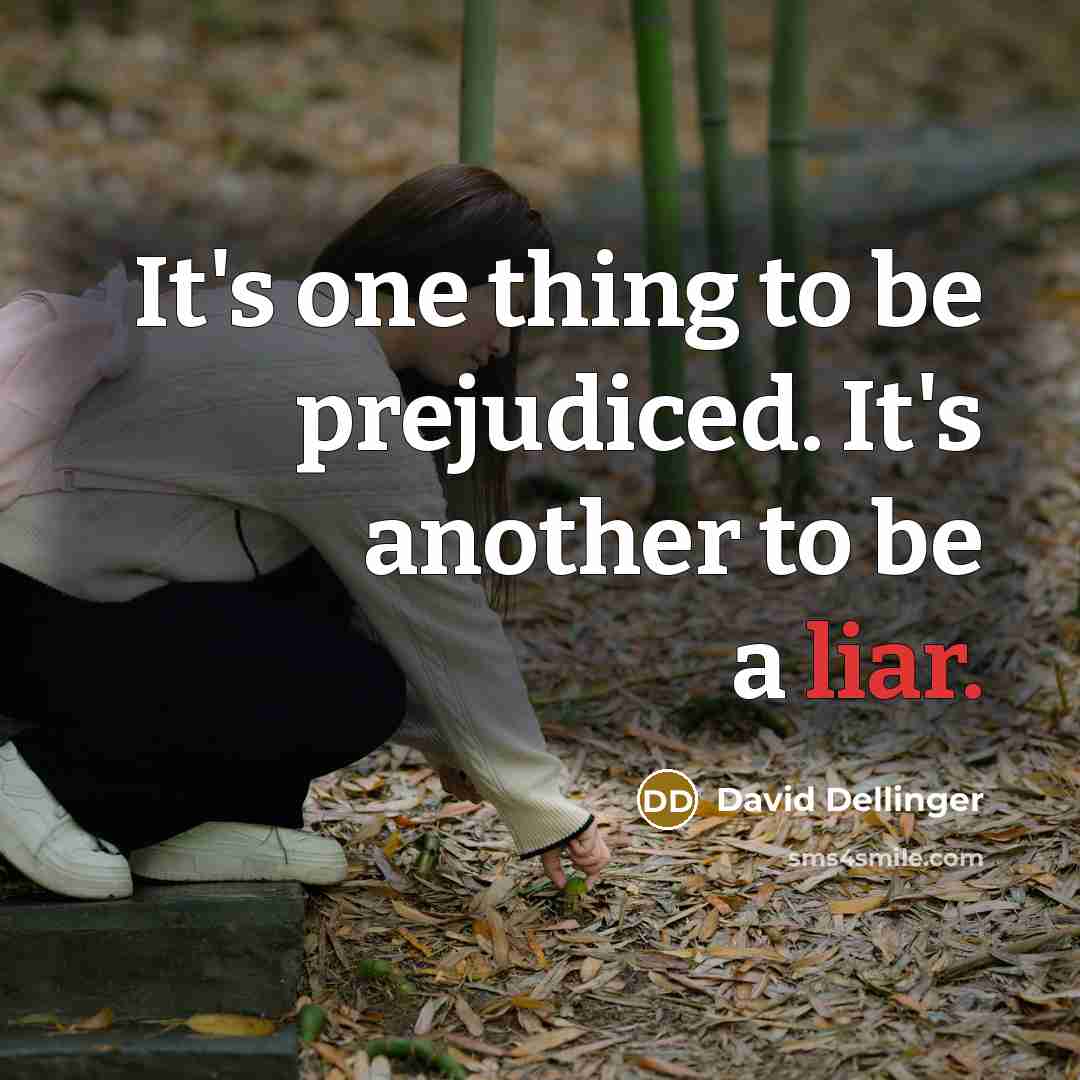 “It's one thing to be prejudiced. It's another to be a liar.” quote by David Dellinger