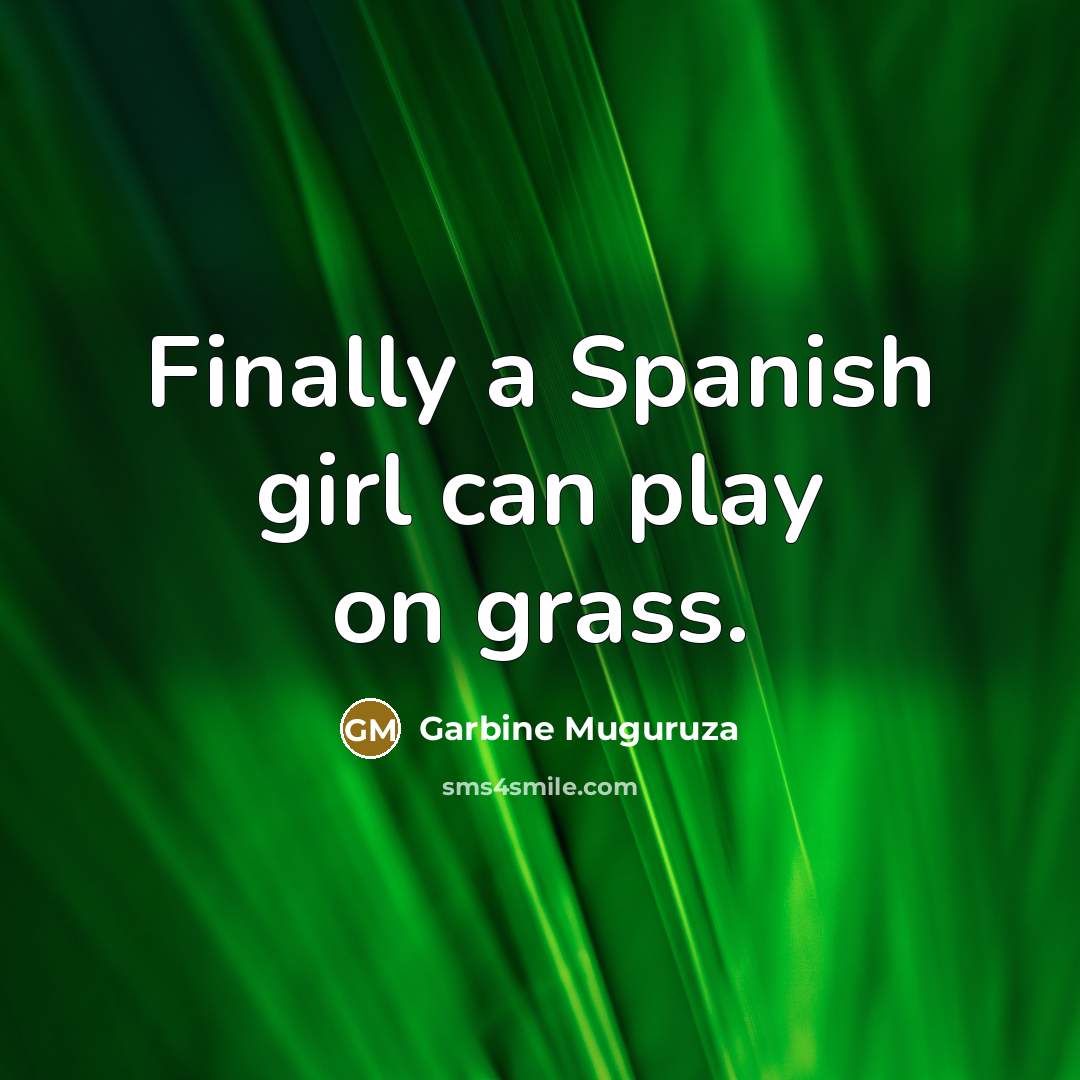 “Finally a Spanish girl can play on grass.” quote by Garbine Muguruza