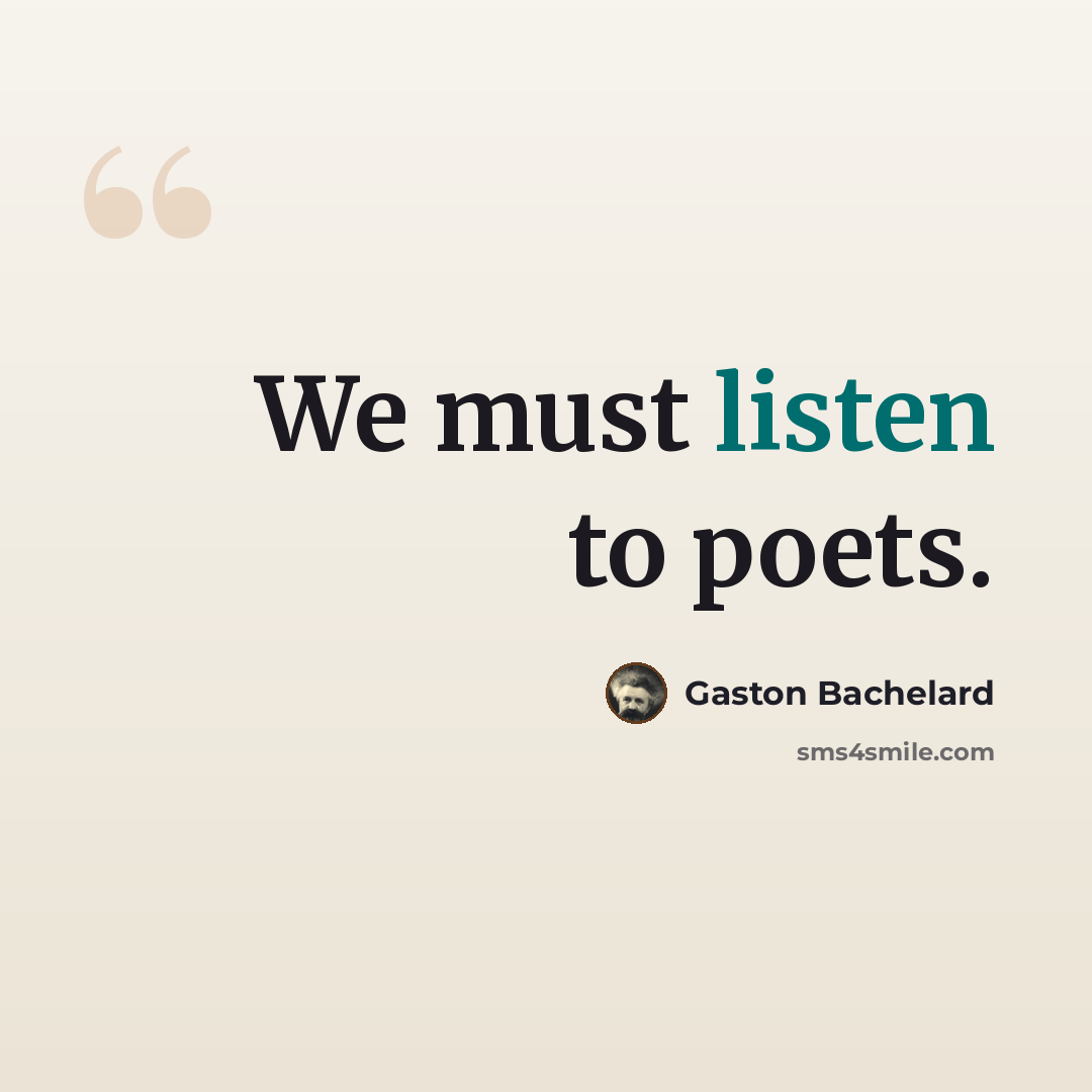 “We must listen to poets.” quote by Gaston Bachelard