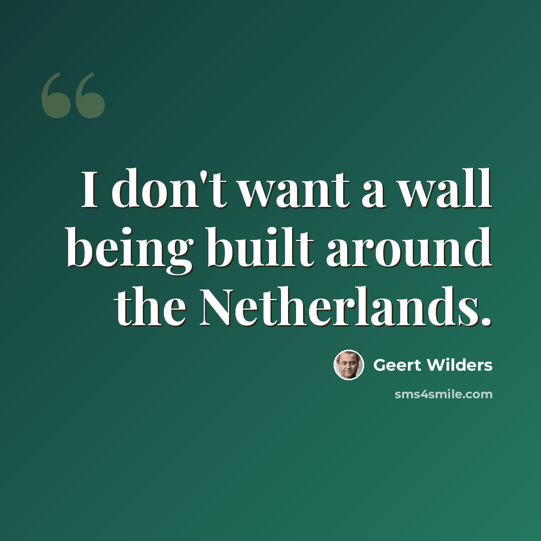 “I don't want a wall being built around the Netherlands.” quote by Geert Wilders