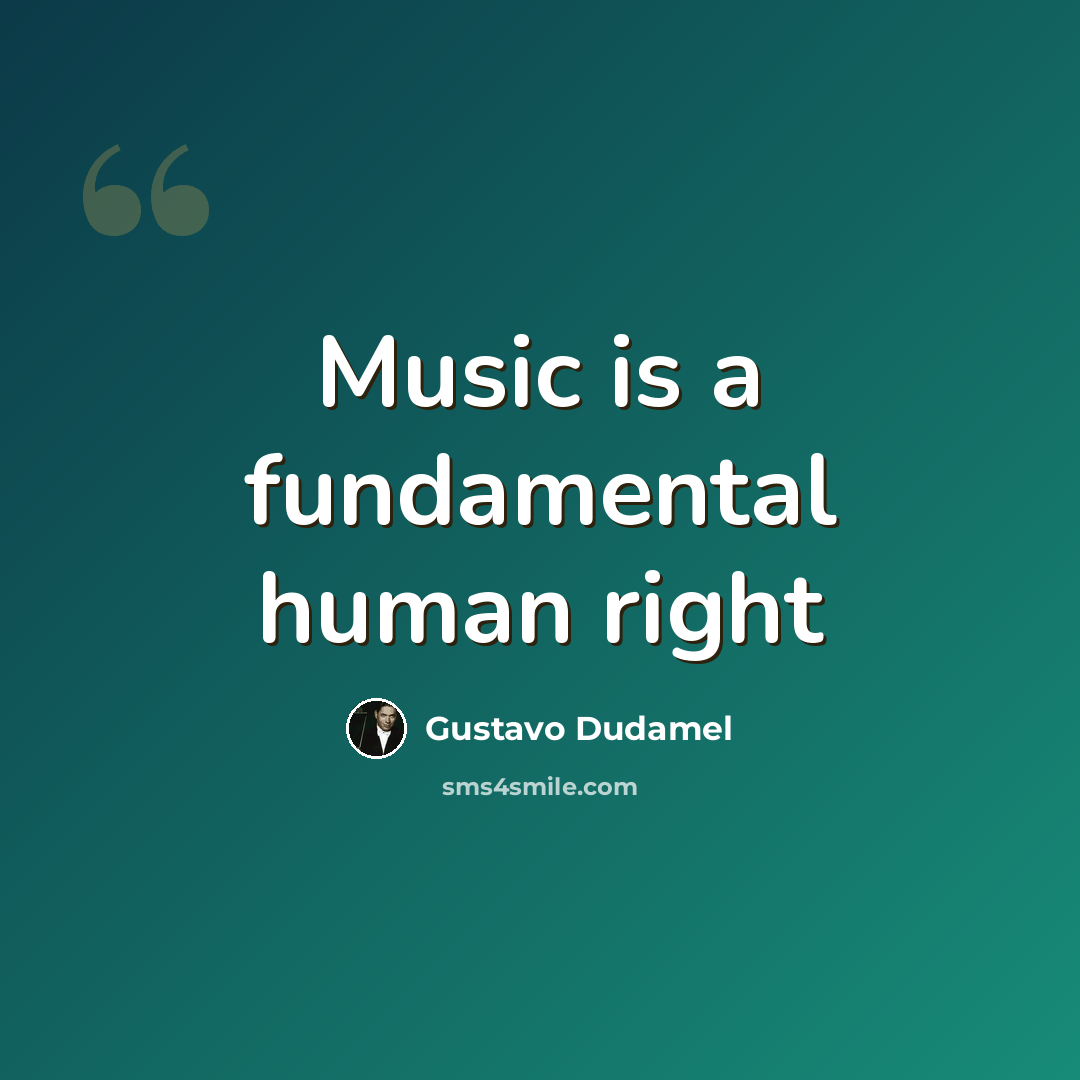 “Music is a fundamental human right” quote by Gustavo Dudamel