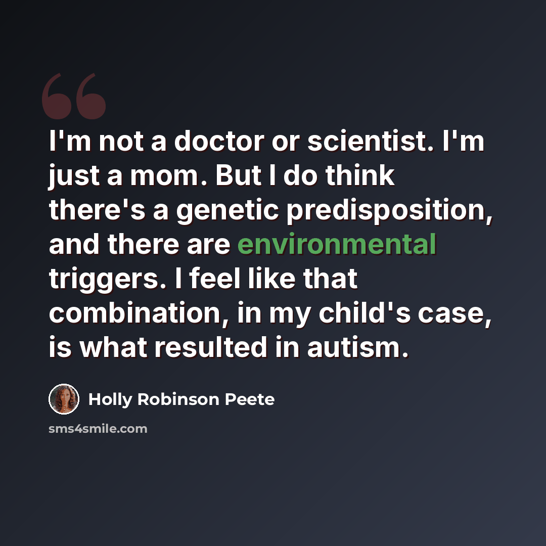 “I'm not a doctor or scientist. I'm just a mom. But I do think there's a genetic predisposition, and there are environmental triggers. I feel like that combination, in my child's case, is what resulted in autism.” quote by Holly Robinson Peete