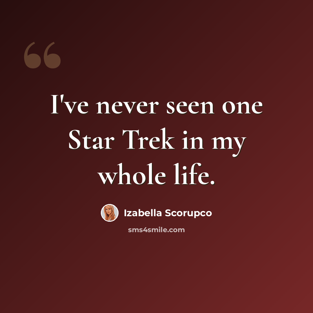 “I've never seen one Star Trek in my whole life.” quote by Izabella Scorupco