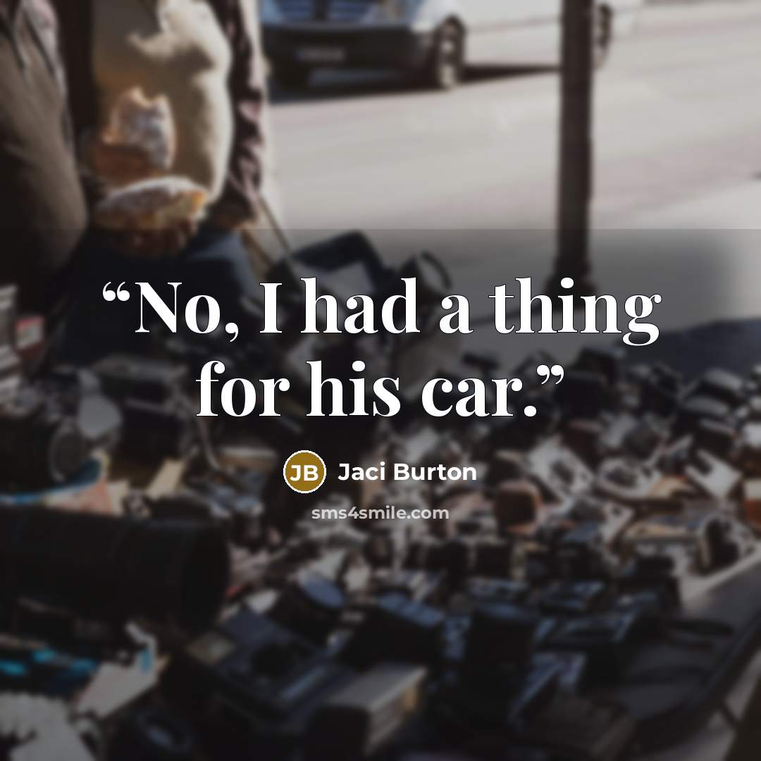 “No, I had a thing for his car.” quote by Jaci Burton