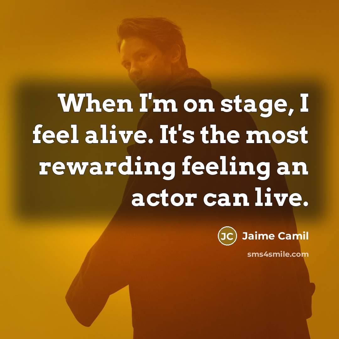 “When I'm on stage, I feel alive. It's the most rewarding feeling an actor can live.” quote by Jaime Camil