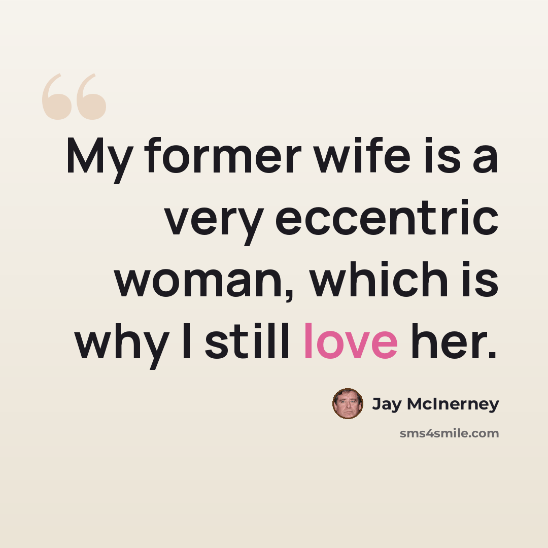 “My former wife is a very eccentric woman, which is why I still love her.” quote by Jay McInerney