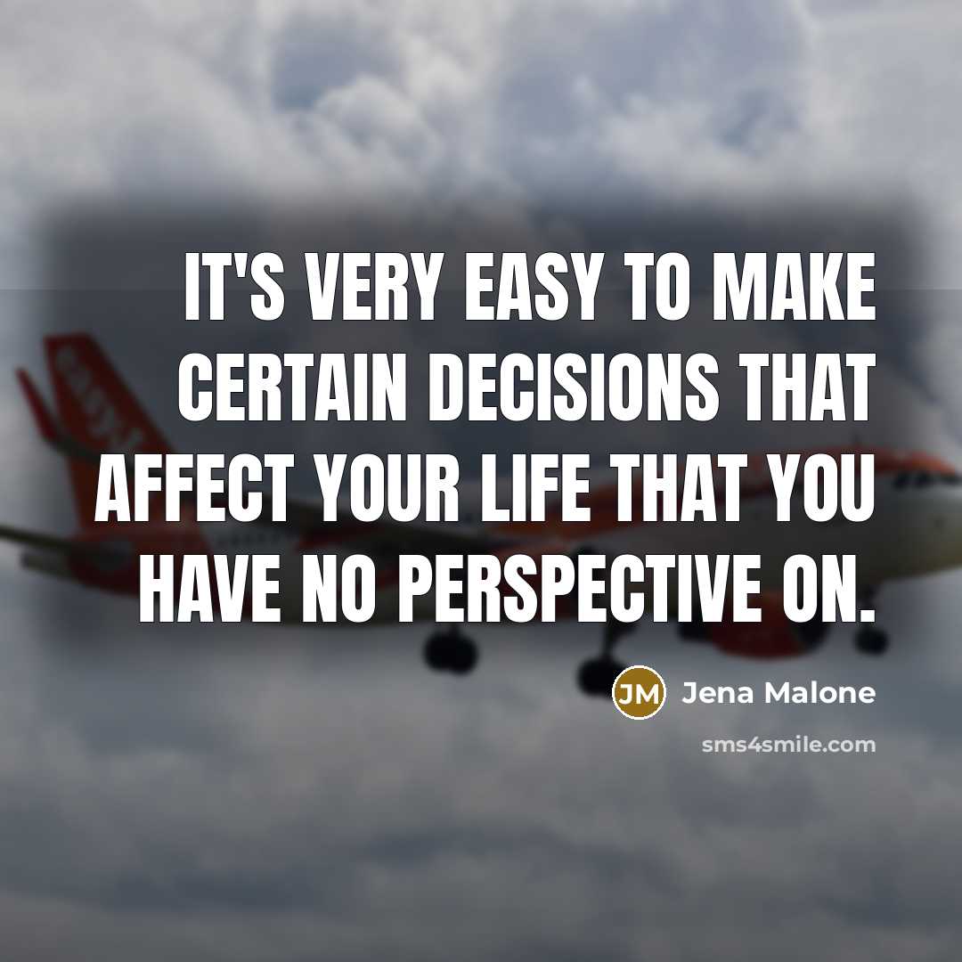 “It's very easy to make certain decisions that affect your life that you have no perspective on.” quote by Jena Malone